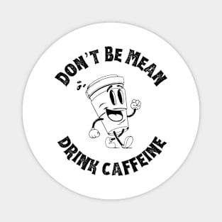 Don't Be Mean, Drink Caffeine Magnet